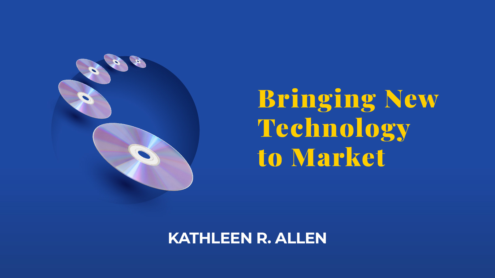 Bringing New Technology To Market, By Kathleen R. Allen — Emeritus Insights